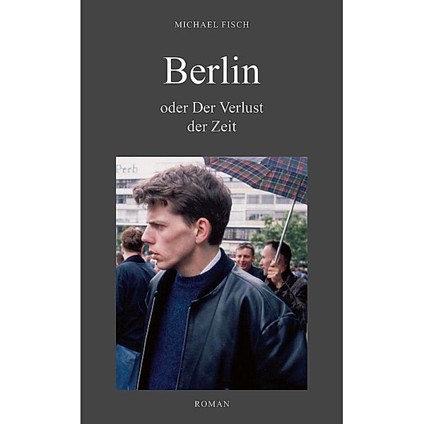 BERLIN oder Der Verlust der Zeit, Michael Fisch