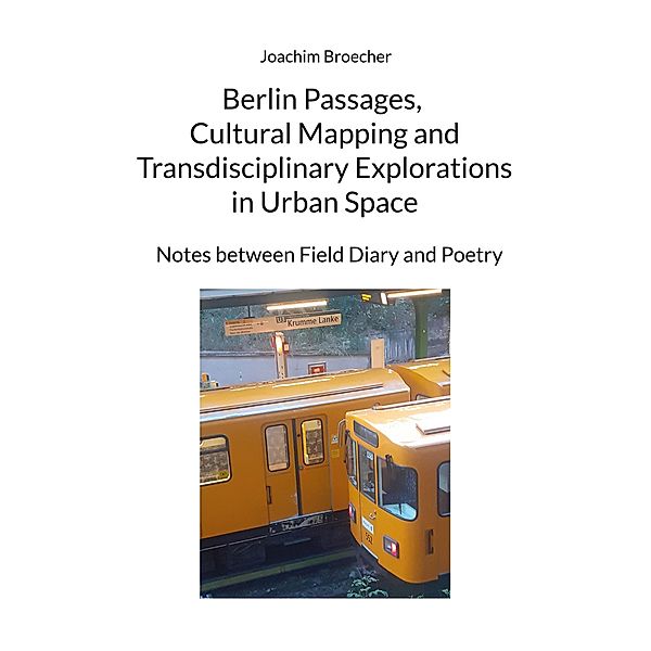 Berlin Passages, Cultural Mapping and Transdisciplinary Explorations in Urban Space, Joachim Broecher