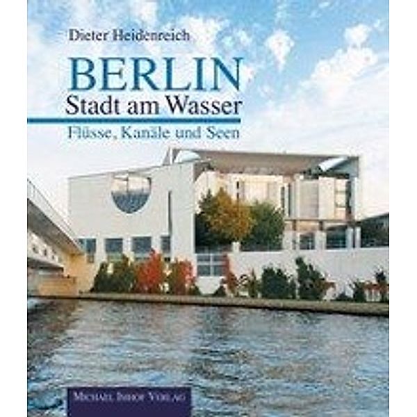 Berlin - Stadt am Wasser - Flüsse, Kanäle und Seen, Dieter Heidenreich