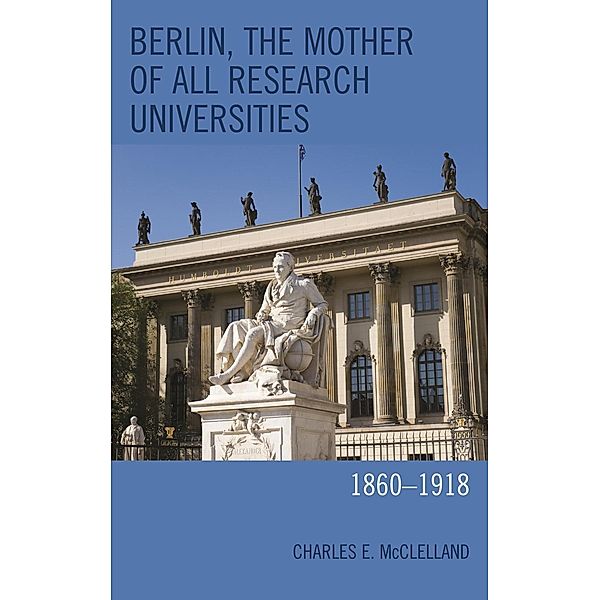 Berlin, the Mother of All Research Universities, Charles E. McClelland