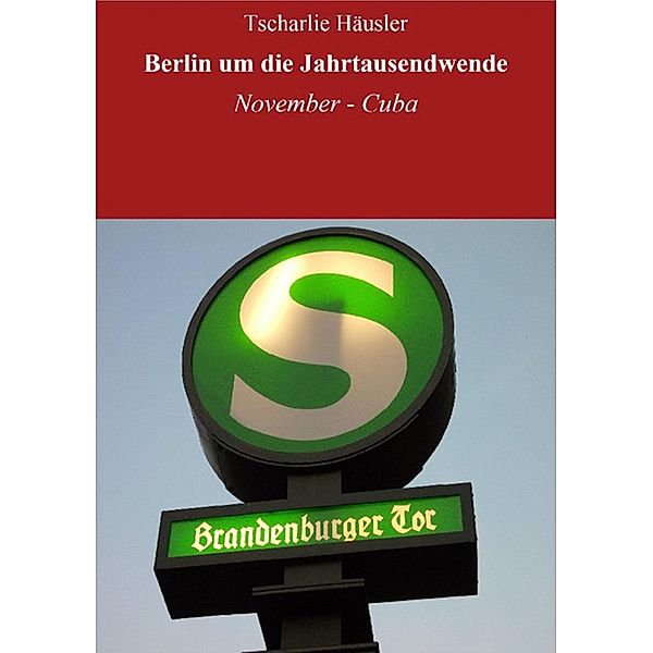 Berlin um die Jahrtausendwende: Rothe macht Urlaub / Wie Rothes Grundsätze mit Kreuzberg kollidierten und warum Kuba auch keine Lösung ist Bd.11, Tscharlie Häusler