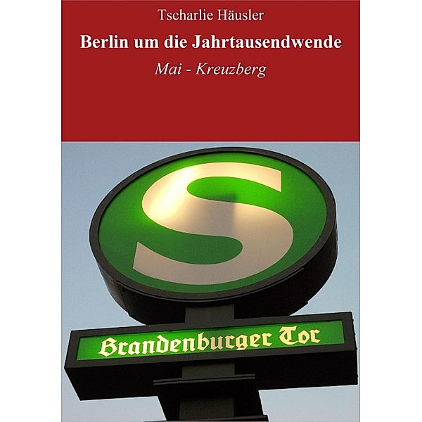 Berlin um die Jahrtausendwende: Rothe on Tour / Wie Rothes Grundsätze mit Kreuzberg kollidierten und warum Kuba auch keine Lösung ist Bd.5, Tscharlie Häusler