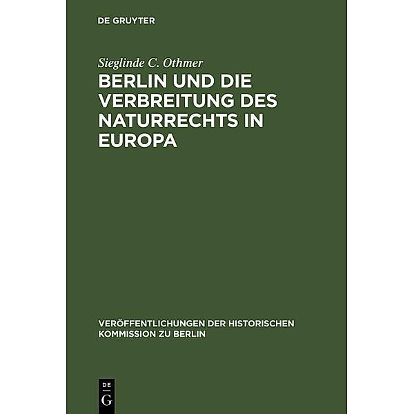 Berlin und die Verbreitung des Naturrechts in Europa / Veröffentlichungen der Historischen Kommission zu Berlin Bd.30, Sieglinde C. Othmer