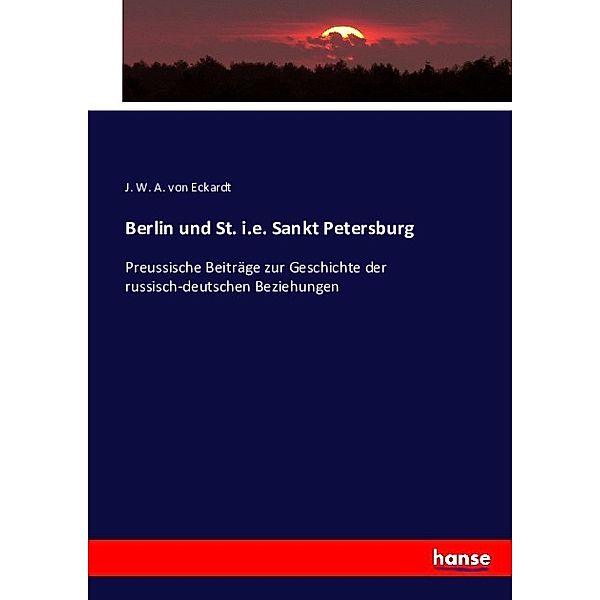 Berlin und St. i.e. Sankt Petersburg, Julius Wilhelm Albert von Eckardt