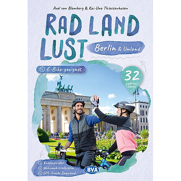 Berlin und Umland RadLandLust, 32 Lieblingstouren, E-Bike-geeignet, mit Knotenpunkten und Wohnmobilstellplätzen, GPS-Tracks-Download, Axel von Blomberg, Kai-Uwe Thiessenhusen