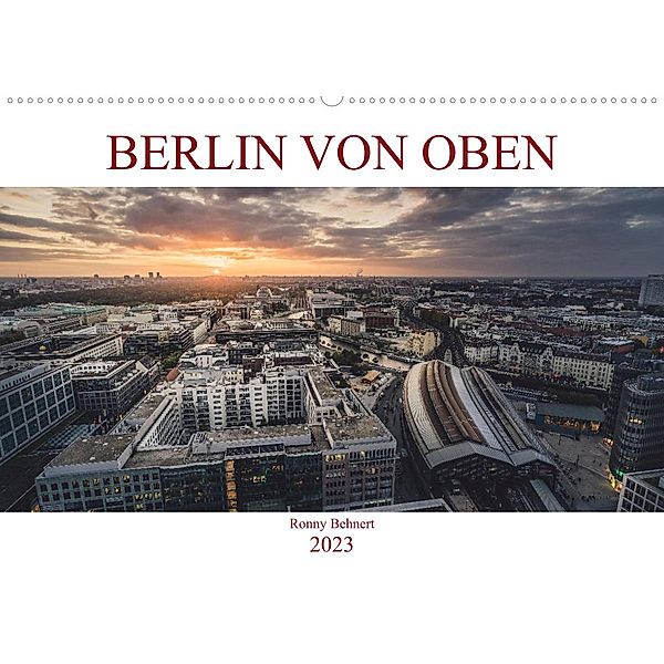 Berlin von oben (Wandkalender 2023 DIN A2 quer), Ronny Behnert