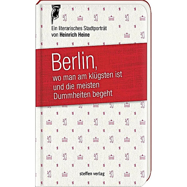 Berlin, wo man am klügsten ist und die meisten Dummheiten begeht ..., Heinrich Heine
