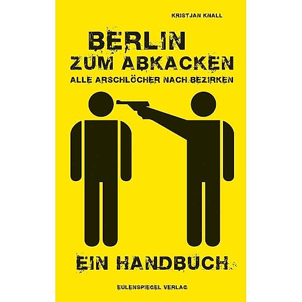 Berlin zum Abkacken Alle Arschlöcher nach Bezirken, Kristjan Knall