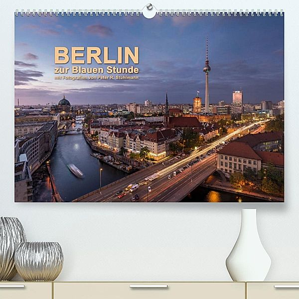 Berlin zur Blauen Stunde - 12 Berliner Sehenswürdigkeiten (Premium, hochwertiger DIN A2 Wandkalender 2023, Kunstdruck in, Peter R. Stuhlmann