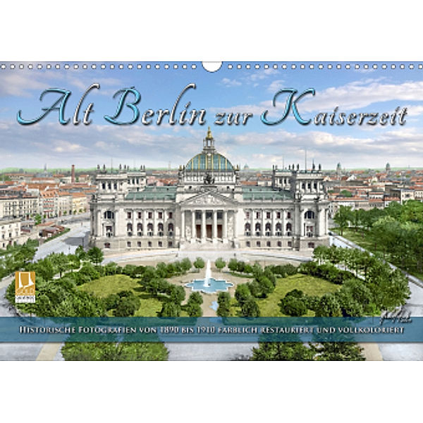 Berlin zur Kaiserzeit - Fotos neu restauriert und detailkoloriert (Wandkalender 2021 DIN A3 quer), André Tetsch