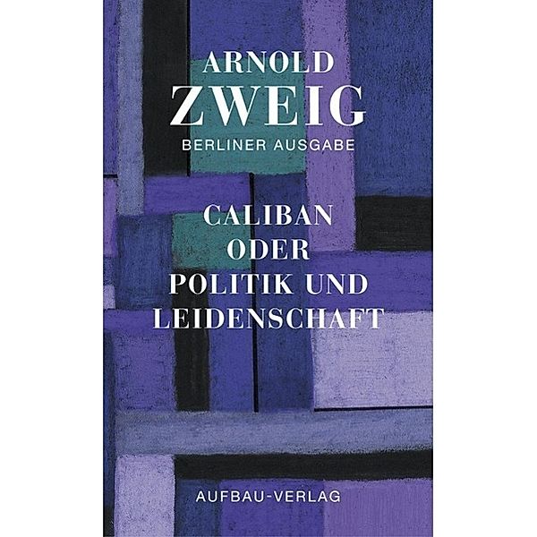 Berliner Ausgabe: Bd.2 Caliban oder Politik und Leidenschaft, Arnold Zweig