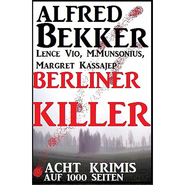 Berliner Killer - Acht Krimis auf 1000 Seiten, Alfred Bekker