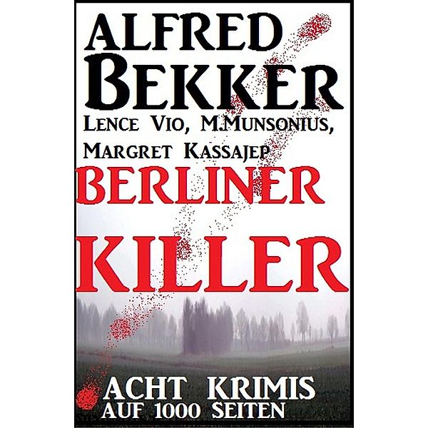 Berliner Killer - Acht Krimis auf 1000 Seiten, Alfred Bekker, Lence Vio, Margaret Kassajep, M. Munsonius