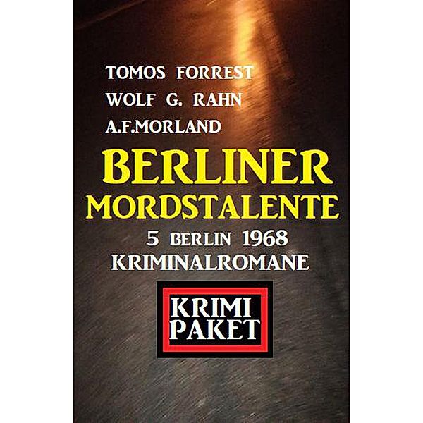 Berliner Mordstalente: 5 Berlin 1968 Kriminalromane, A. F. Morland, Wolf G. Rahn, Tomos Forrest