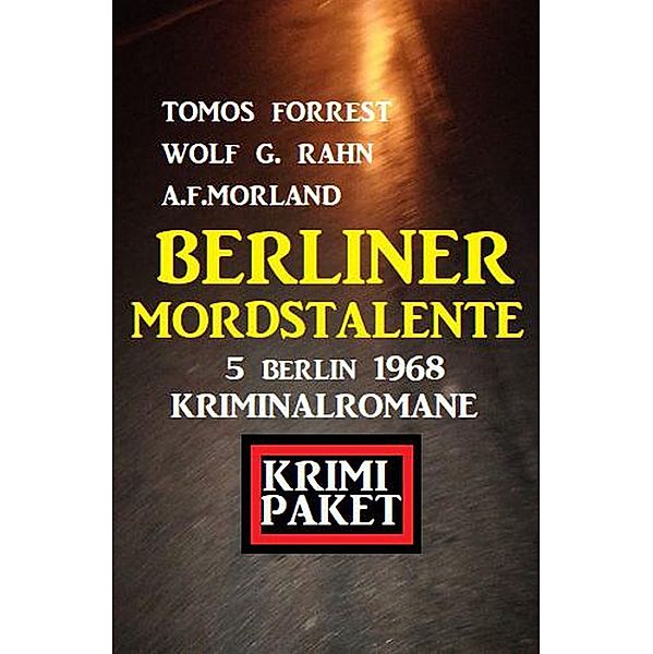 Berliner Mordstalente: 5 Berlin 1968 Kriminalromane, Tomos Forrest, A. F. Morland, Wolf G. Rahn