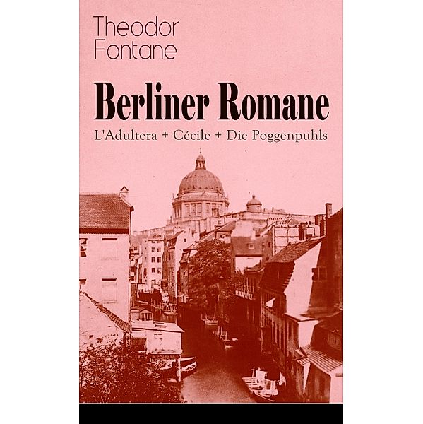Berliner Romane: L'Adultera + Cécile + Die Poggenpuhls, Theodor Fontane