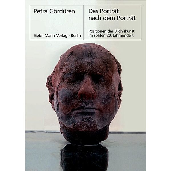 Berliner Schriften zur Kunst / XXIV / Das Porträt nach dem Porträt, Petra Gördüren