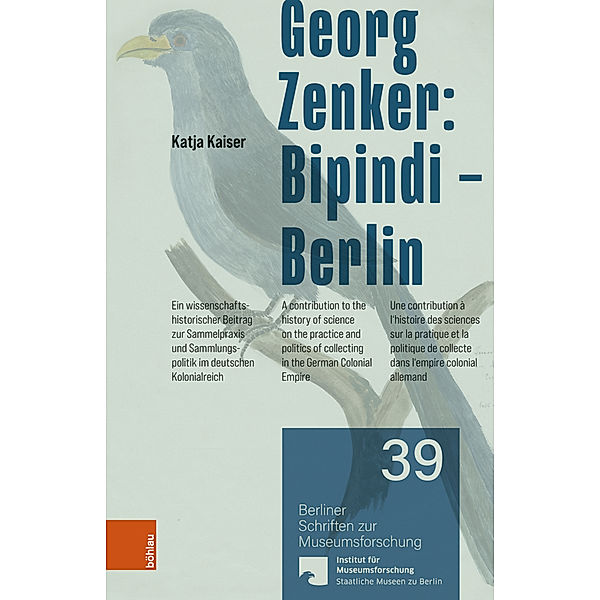 Berliner Schriften zur Museumsforschung / Band 039 / Georg Zenker: Bipindi - Berlin, Katja Kaiser