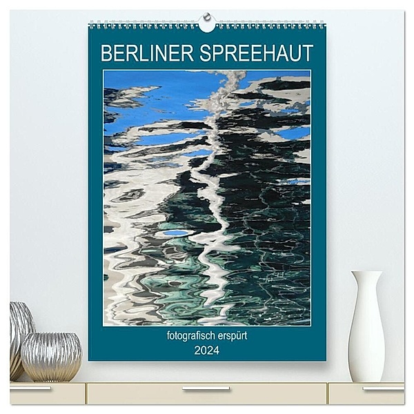 BERLINER SPREEHAUT (hochwertiger Premium Wandkalender 2024 DIN A2 hoch), Kunstdruck in Hochglanz, Kathrin Schwertner