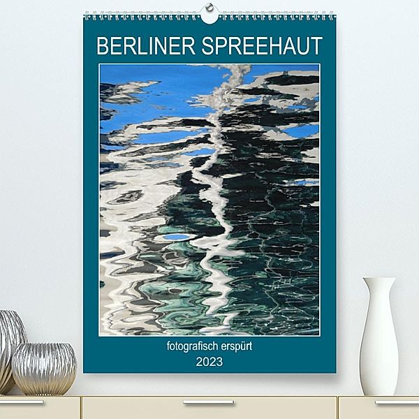 BERLINER SPREEHAUT (Premium, hochwertiger DIN A2 Wandkalender 2023, Kunstdruck in Hochglanz), Kathrin Schwertner