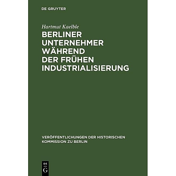 Berliner Unternehmer während der frühen Industrialisierung / Veröffentlichungen der Historischen Kommission zu Berlin Bd.40, Hartmut Kaelble