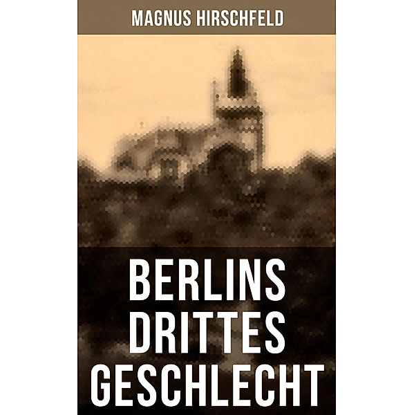 Berlins drittes Geschlecht, Magnus Hirschfeld