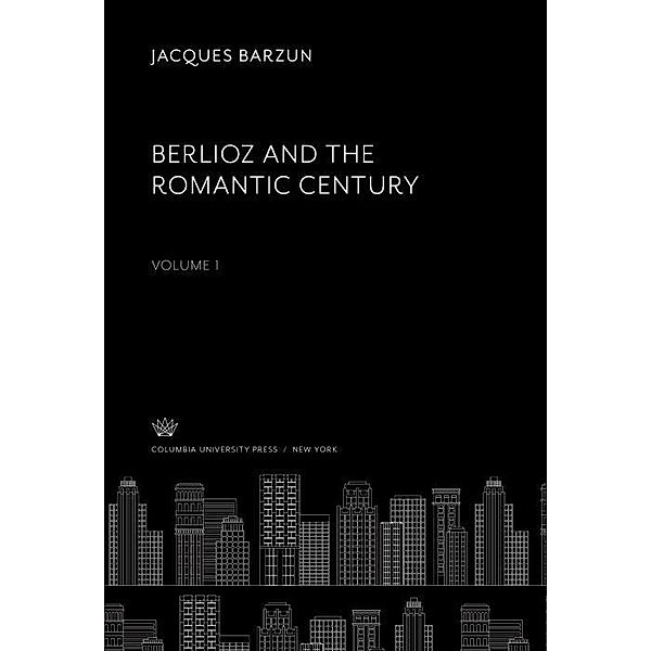 Berlioz and the Romantic Century. Volume I, Jacques Barzun