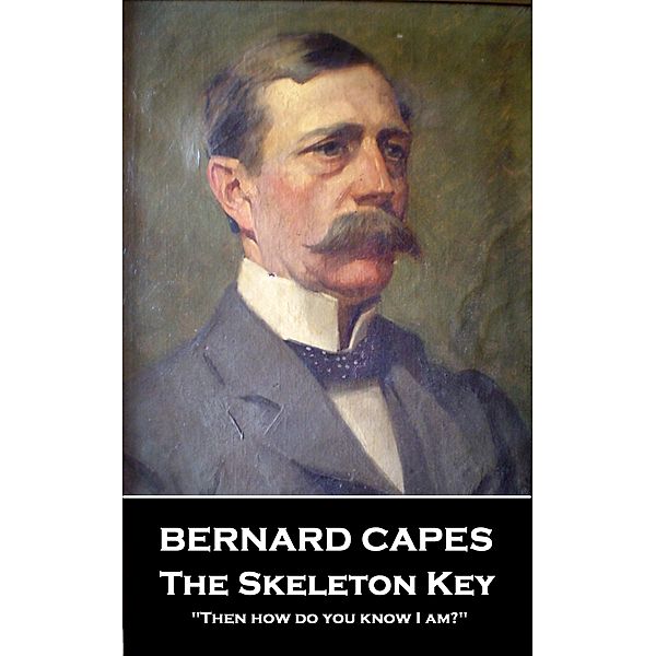 Bernard Capes - The Skeleton Key / Horse's Mouth, Bernard Capes