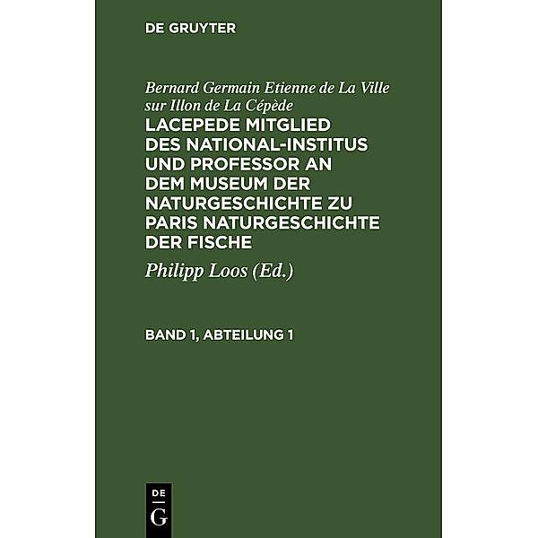 Bernard Germain Etienne de La Ville sur Illon de La Cépède: Lacepede, Mitglied des National-Institus und Professor an dem Museum der Naturgeschichte zu Paris, Naturgeschichte der Fische. Band 1, Abteilung 1, Bernard Germain Etienne de La Ville sur Illon de La Cépède