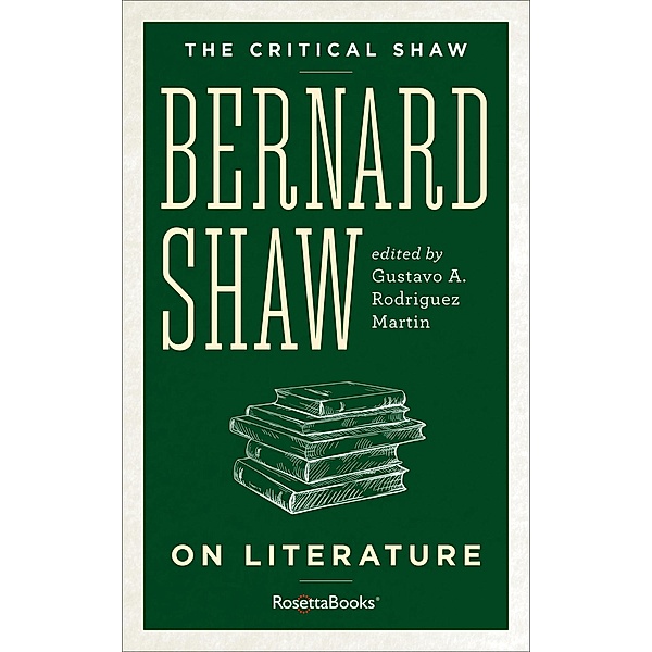 Bernard Shaw on Literature / The Critical Shaw, George Bernard Shaw