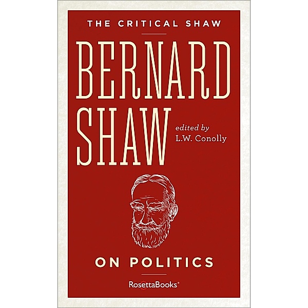 Bernard Shaw on Politics / The Critical Shaw, George Bernard Shaw