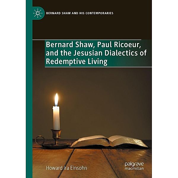 Bernard Shaw, Paul Ricoeur, and the Jesusian Dialectics of Redemptive Living / Bernard Shaw and His Contemporaries, Howard Ira Einsohn