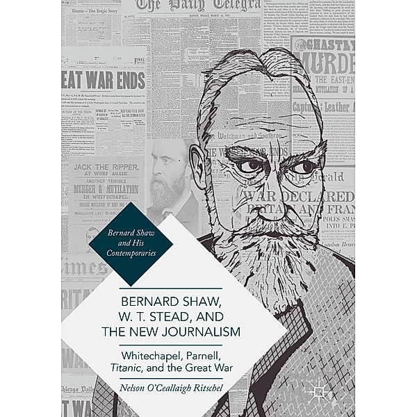 Bernard Shaw, W. T. Stead, and the New Journalism / Bernard Shaw and His Contemporaries, Nelson O'Ceallaigh Ritschel