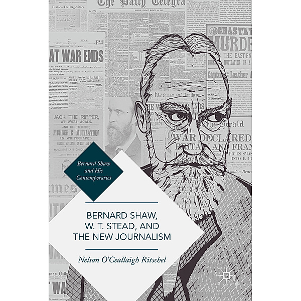 Bernard Shaw, W. T. Stead, and the New Journalism, Nelson O'Ceallaigh Ritschel