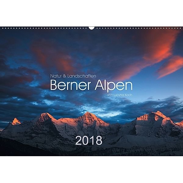 BERNER ALPEN - Natur und Landschaften (Wandkalender 2018 DIN A2 quer), Lucyna Koch