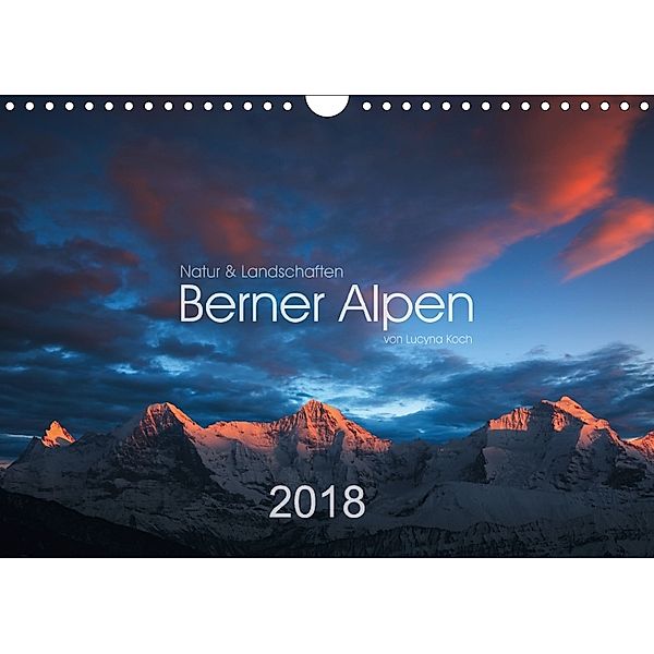BERNER ALPEN - Natur und Landschaften (Wandkalender 2018 DIN A4 quer), Lucyna Koch