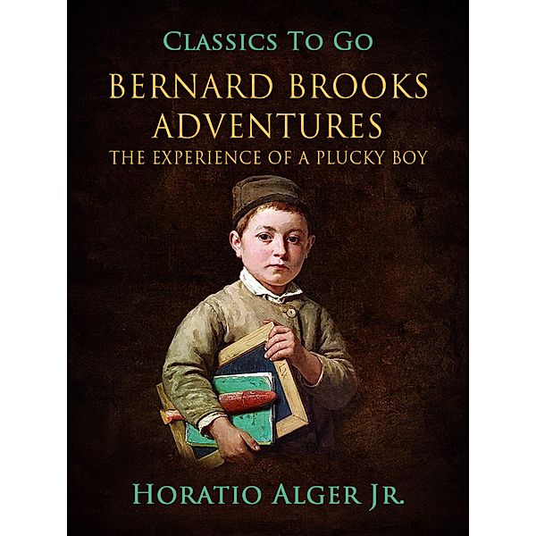 Bernhard Brook's Adventures The Experience Of A Plucky Boy, Horatio Alger