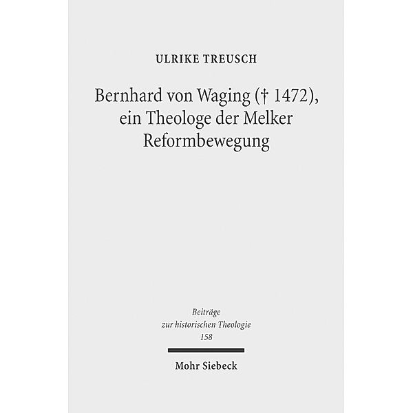 Bernhard von Waging (+ 1472), ein Theologe der Melker Reformbewegung, Ulrike Treusch