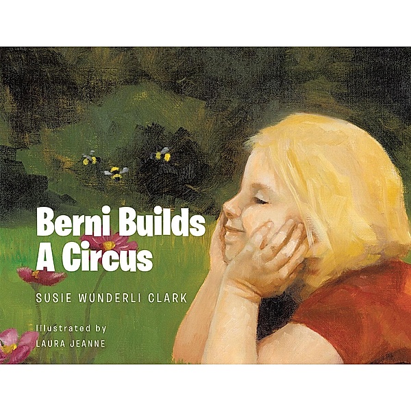 Berni Builds A Circus, Susie Wunderli Clark