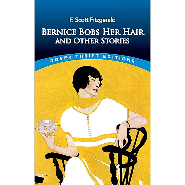 Bernice Bobs Her Hair and Other Stories / Dover Thrift Editions: Short Stories, F. Scott Fitzgerald