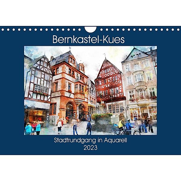 Bernkastel-Kues - Stadtrundgang in Aquarell (Wandkalender 2023 DIN A4 quer), Anja Frost