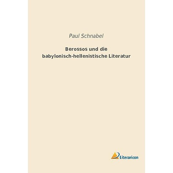 Berossos und die babylonisch-hellenistische Literatur, Paul Schnabel