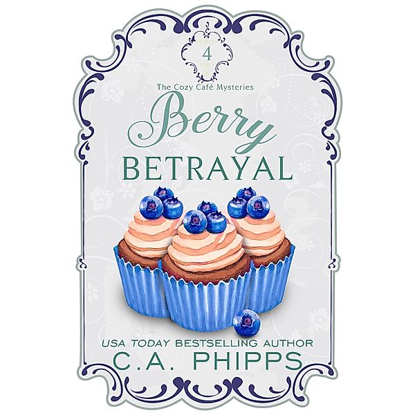 Berry Betrayal (Cozy Café  Series, #4) / Cozy Café  Series, C. A. Phipps