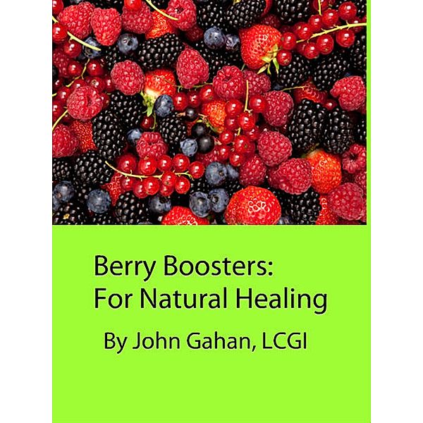 Berry Boosters:  For Natural Healing, John Gahan
