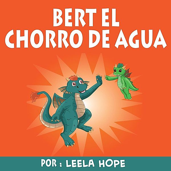 Bert el chorro de agua (Libros para ninos en español [Children's Books in Spanish)) / Libros para ninos en español [Children's Books in Spanish), Leela Hope
