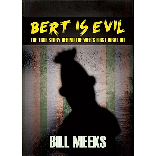 Bert Is Evil: The True Story Behind the Web's First Viral Hit, Bill Meeks
