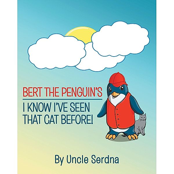 Bert the Penguin's: I Know I've Seen That Cat Before / Covenant Books, Inc., Uncle Serdna