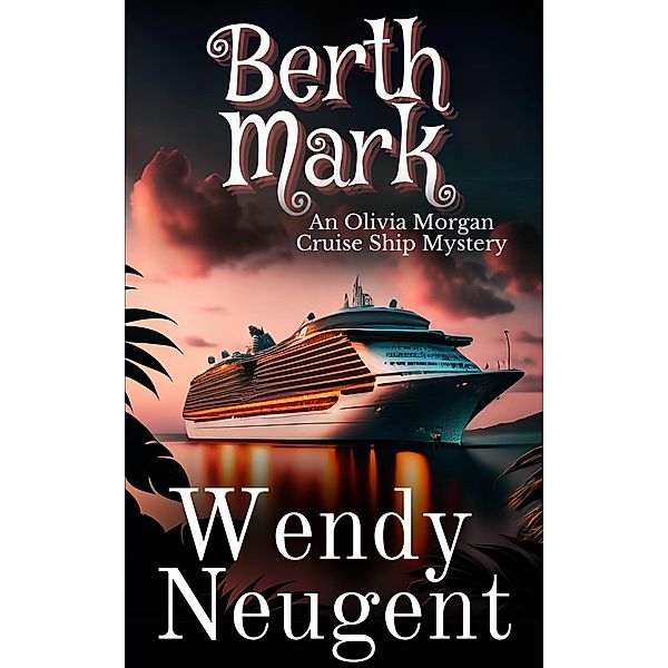 Berth Mark (An Olivia Morgan Cruise Ship Mystery) / An Olivia Morgan Cruise Ship Mystery, Wendy Hayden