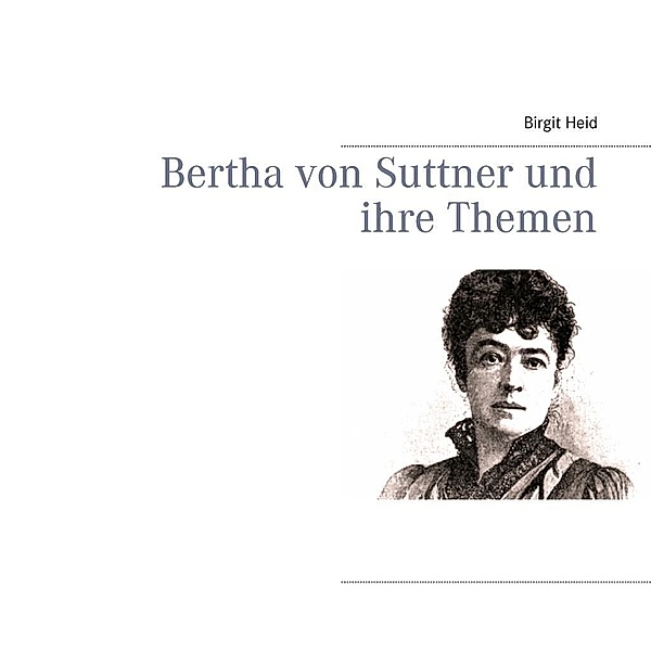 Bertha von Suttner und ihre Themen, Birgit Heid