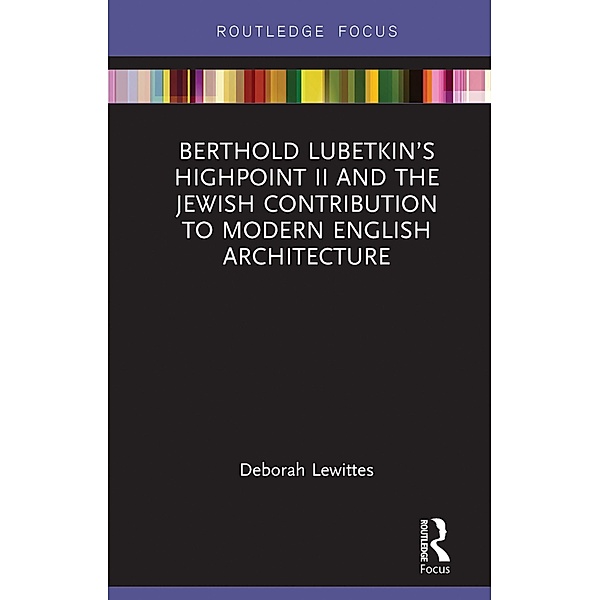 Berthold Lubetkin's Highpoint II and the Jewish Contribution to Modern English Architecture, Deborah Lewittes